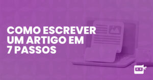 como escrever um artigo em 7 passos