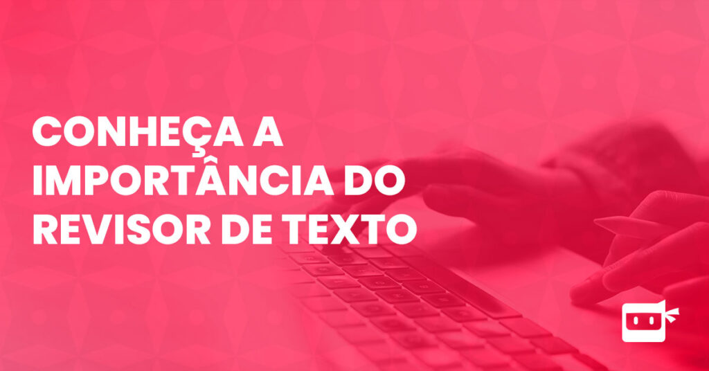 conheça a importância do revisor de texto