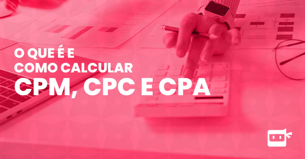 o que é cpm, cpc e cpa